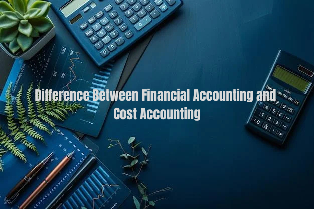 Financial Accounting and Cost Accounting